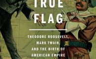The True Flag: Theodore Roosevelt, Mark Twain, and the Birth of American Empire